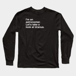 I`m an astronomer. Let`s take a look at Uranus. Long Sleeve T-Shirt